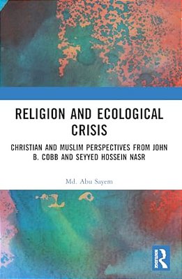 Religion And Ecological Crisis: Christian And Muslim Perspectives From John B. Cobb And Seyyed Hossein Nasr-..