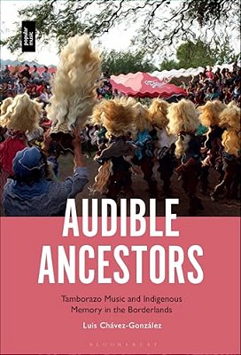 Audible Ancestors: Tamborazo Music And Indigenous Memory In The Borderlands-..