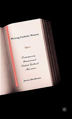 Writing Catholic Women: Contemporary International Catholic Girlhood Narratives-..