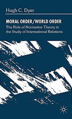 Moral Order/World Order: The Role Of Normative Theory In The Study Of International Relations-..