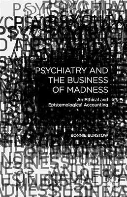 Psychiatry And The Business Of Madness: An Ethical And Epistemological Accounting-..