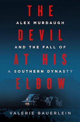 The Devil At His Elbow: Alex Murdaugh And The Fall Of A Southern Dynasty-..