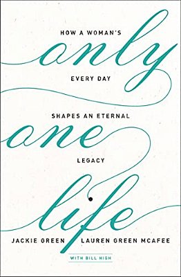 Only One Life: How A Woman's Every Day Shapes An Eternal Legacy-..