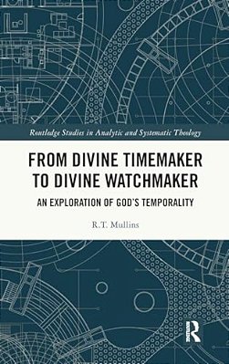 From Divine Timemaker To Divine Watchmaker: An Exploration Of God's Temporality-..