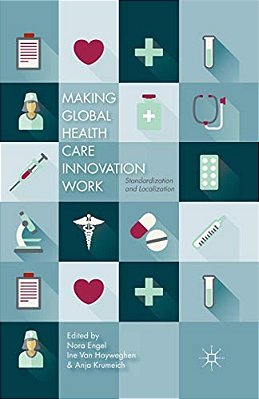 Making Global Health Care Innovation Work: Standardization And Localization-..