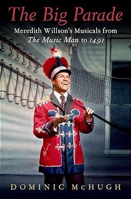 The Big Parade: Meredith Willson's Musicals From The Music Man To 1491-..