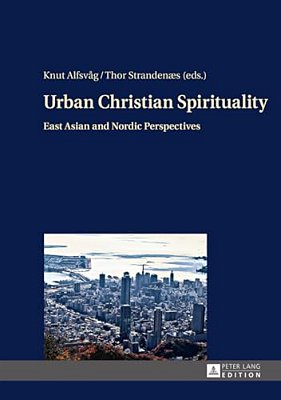 Urban Christian Spirituality: East Asian And Nordic Perspectives-..