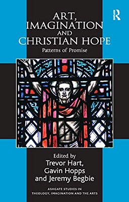 Art, Imagination And Christian Hope: Patterns Of Promise-..