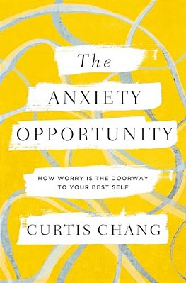 The Anxiety Opportunity: How Worry Is The Doorway To Your Best Self-..