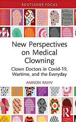 New Perspectives On Medical Clowning: Clown Doctors In Covid-19, Wartime, And The Everyday-..