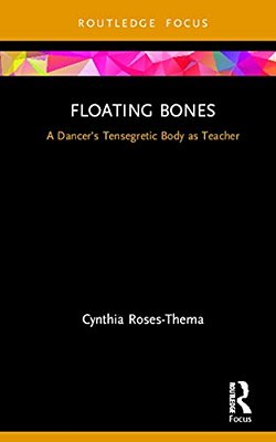 Floating Bones: A Dancer's Tensegretic Body As Teacher-..