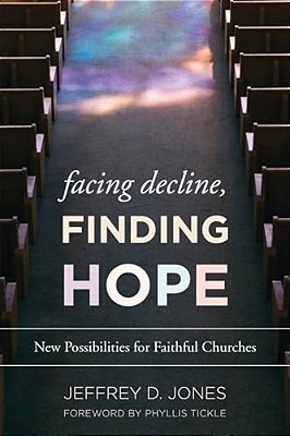 Facing Decline, Finding Hope: New Possibilities For Faithful Churches-..