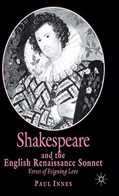 Shakespeare And The English Renaissance Sonnet: Verses Of Feigning Love-..