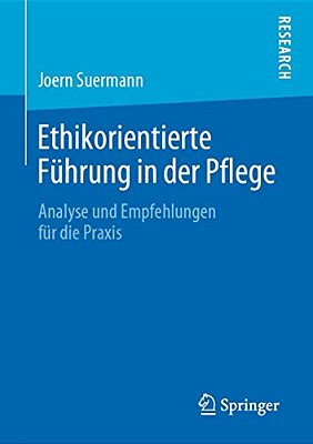 Ethikorientierte Führung In Der Pflege: Analyse Und Empfehlungen Für Die Praxis-..