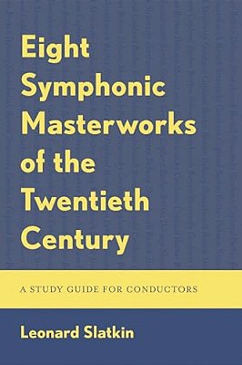 Eight Symphonic Masterworks Of The Twentieth Century: A Study Guide For Conductors-..