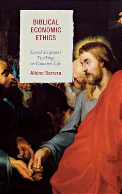 Biblical Economic Ethics: Sacred Scripture's Teachings On Economic Life-..