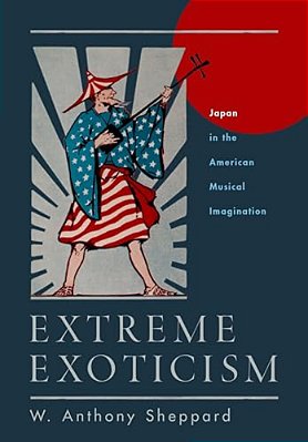 Extreme Exoticism: Japan In The American Musical Imagination-..