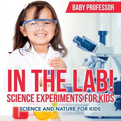 In The Lab! Science Experiments For Kids Science And Nature For Kids-..