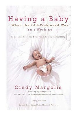 Having A Baby... When The Old-Fashioned Way Isn't Working: Hope And Help For Everyone Facing Infertility-..