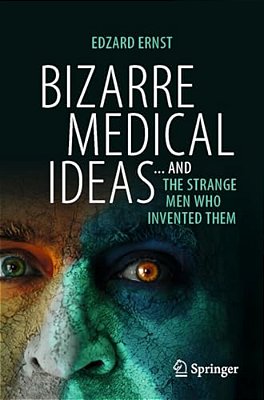 Bizarre Medical Ideas:... And The Strange Men Who Invented Them-..