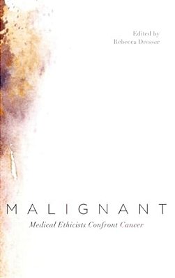 Malignant: Medical Ethicists Confront Cancer-..