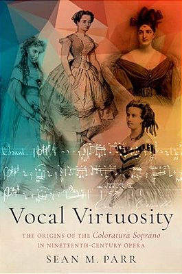 Vocal Virtuosity: The Origins Of The Coloratura Soprano In Nineteenth-Century Opera-..