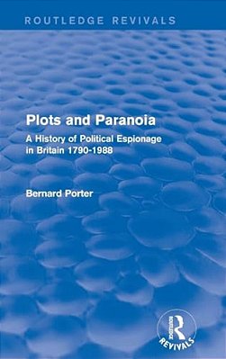 Plots And Paranoia: A History Of Political Espionage In Britain 1790-1988-..