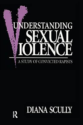 Understanding Sexual Violence: A Study Of Convicted Rapists-..