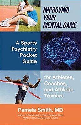 Improving Your Mental Game: A Sports Psychiatry Pocket Guide For Athletes, Coaches, And Athletic Trainers-..