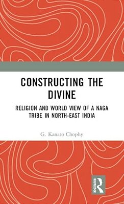 Constructing The Divine: Religion And World View Of A Naga Tribe In North-East India-..