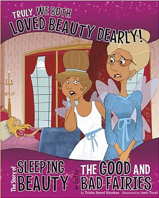 Truly, We Both Loved Beauty Dearly!: The Story Of Sleeping Beauty As Told By The Good And Bad Fairies-..