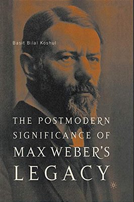 The Postmodern Significance Of Max Weber's Legacy: Disenchanting Disenchantment-..