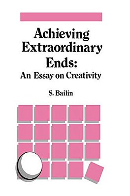 Achieving Extraordinary Ends: An Essay On Creativity-..