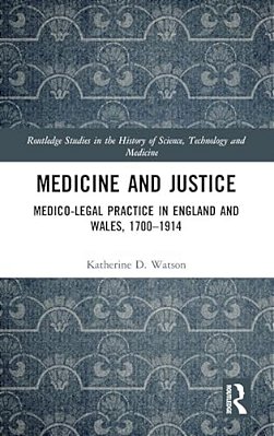 Medicine And Justice: Medico-Legal Practice In England And Wales, 1700-1914-..