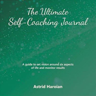 The Ultimate Self-Coaching Journal: A Guide To Set Vision Around Six Aspects Of Life And Monitor Results-..