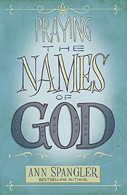 Praying The Names Of God: A Six-Month Devotional Journey Into God's Love And Power-..