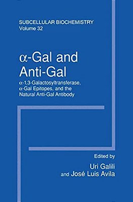 A-Gal And Anti-Gal: A1,3-Galactosyltransferase, A-Gal Epitopes, And The Natural Anti-Gal Antibody Subcellular Biochemistry-..