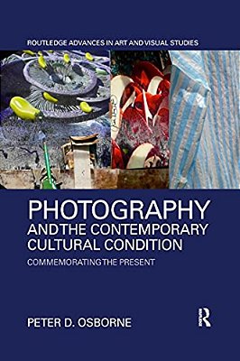 Photography And The Contemporary Cultural Condition: Commemorating The Present-..