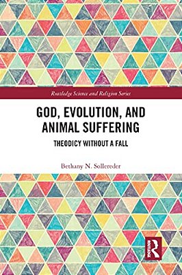 God, Evolution, And Animal Suffering: Theodicy Without A Fall-..