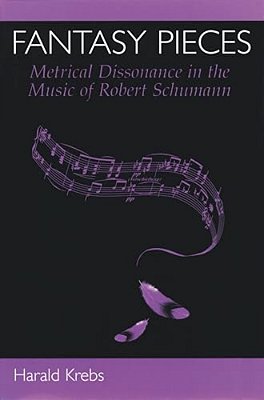 Fantasy Pieces: Metrical Dissonance In The Music Of Robert Schumann-..