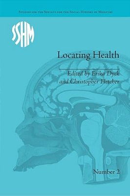 Locating Health: Historical And Anthropological Investigations Of Place And Health-..
