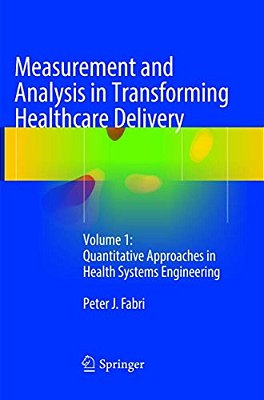 Measurement And Analysis In Transforming Healthcare Delivery: Volume 1: Quantitative Approaches In Health Systems Engineering-..
