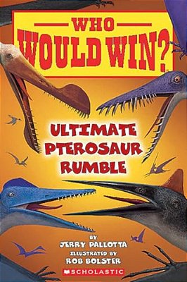 Who Would Win?: Ultimate Pterosaur Rumble: Volume 30-..