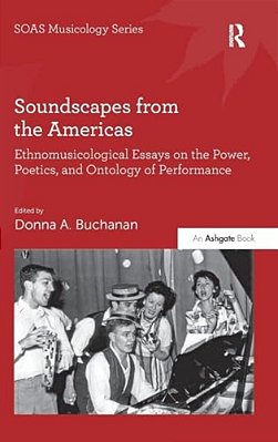 Soundscapes From The Americas: Ethnomusicological Essays On The Power, Poetics, And Ontology Of Performance. Edited By Donna A. Buchanan-..