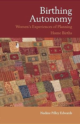 Birthing Autonomy: Women's Experiences Of Planning Home Births-..