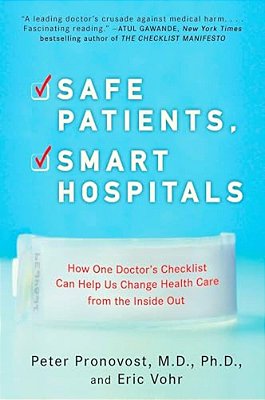 Safe Patients, Smart Hospitals: How One Doctor's Checklist Can Help US Change Health Care From The Inside Out-..