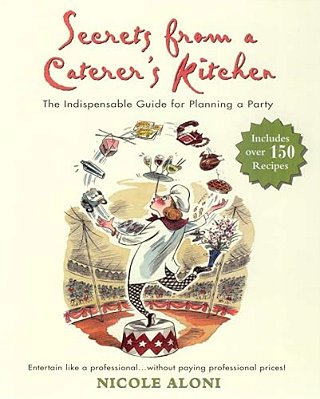 Secrets From A Caterer's Kitchen: The Indispensable Guide For Planning A Party-..