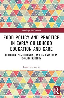 Food Policy And Practice In Early Childhood Education And Care: Children, Practitioners, And Parents In An English Nursery-..