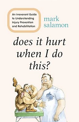 Does It Hurt When I Do This?: An Irreverent Guide To Understanding Injury Prevention And Rehabilitation-..