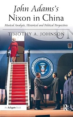 John Adams's Nixon In China: Musical Analysis, Historical And Political Perspectives-..